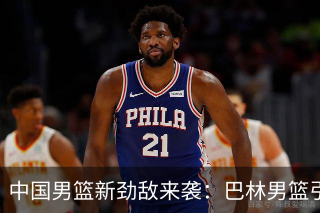 中国男篮新劲敌来袭：巴林男篮引进广厦外援贾卡尔·桑普森